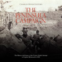 The Peninsula Campaign: The History and Legacy of the Union's Failed Attempt to Capture Richmond in by Editors, Charles River